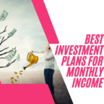 Best Investment Plans for Monthly Income