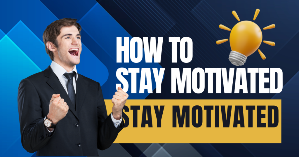 How to Stay Motivated Every Day: Proven Habits & Powerful Tips